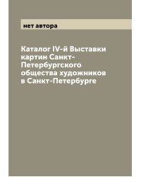 Каталог IV-й Выставки картин Санкт-Петербургского общества художников в Санкт-Петербурге