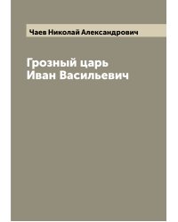Грозный царь Иван Васильевич