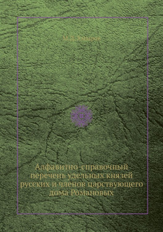 Алфавитно-справочный перечень удельных князей русских и членов царствующего дома Романовых