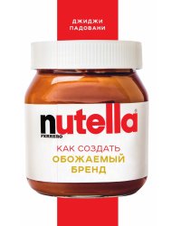 Nutella. Как создать обожаемый бренд