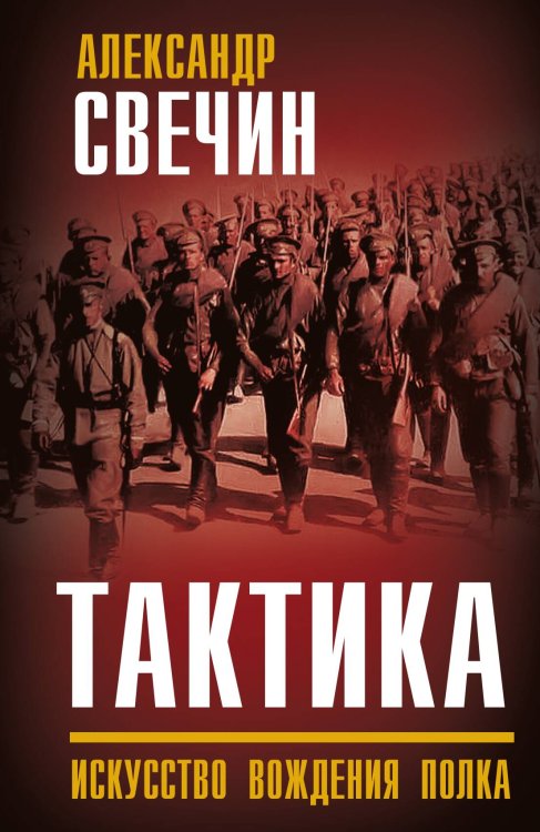 Обложка книги «Тактика. Искусство вождения полка» — Свечин Александр Андреевич, ISBN 9785002694051