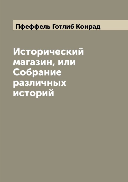 Обложка книги «Исторический магазин, или Собрание различных историй» — Пфеффель Готлиб Конрад, ISBN 9785519800235