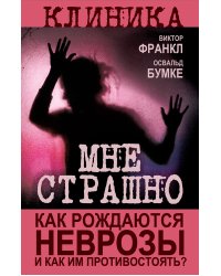 Мне страшно. Как рождаются неврозы и как им противостоять?