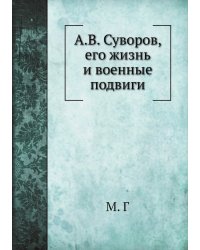 А.В. Суворов, его жизнь и военные подвиги