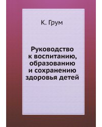 Руководство к воспитанию, образованию и сохранению здоровья детей