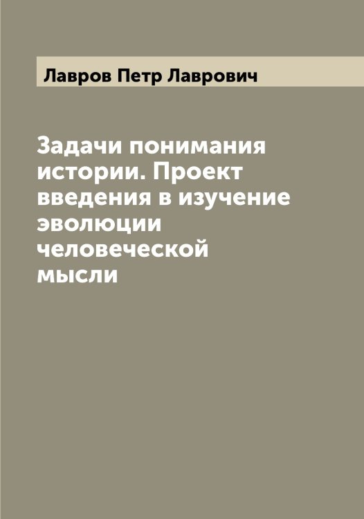 Обложка книги «Задачи понимания истории. Проект введения в изучение эволюции человеческой мысли» — Лавров Петр Лаврович, ISBN 9785519922111