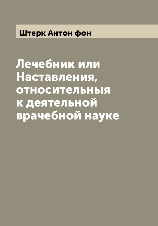 Обложка книги «Лечебник или Наставления, относительныя к деятельной врачебной науке» — Штерк Антон фон, ISBN 9785521316670