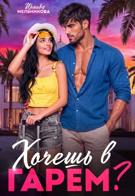 Обложка книги «Хочешь в гарем?» — Ираида Мельникова, ISBN 9785524062086