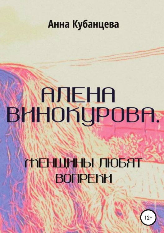 Алена Винокурова. Женщины любят вопреки Обложка книги «Алена Винокурова. Женщины любят вопреки» — Анна Кубанцева, ISBN 9785532031685