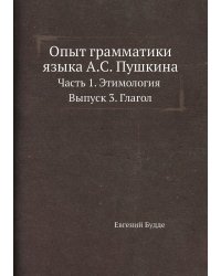 Опыт грамматики языка А.С. Пушкина. Часть 1. Этимология Выпуск 3. Глагол