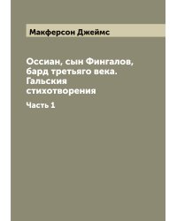 Оссиан, сын Фингалов, бард третьяго века. Гальския стихотворения