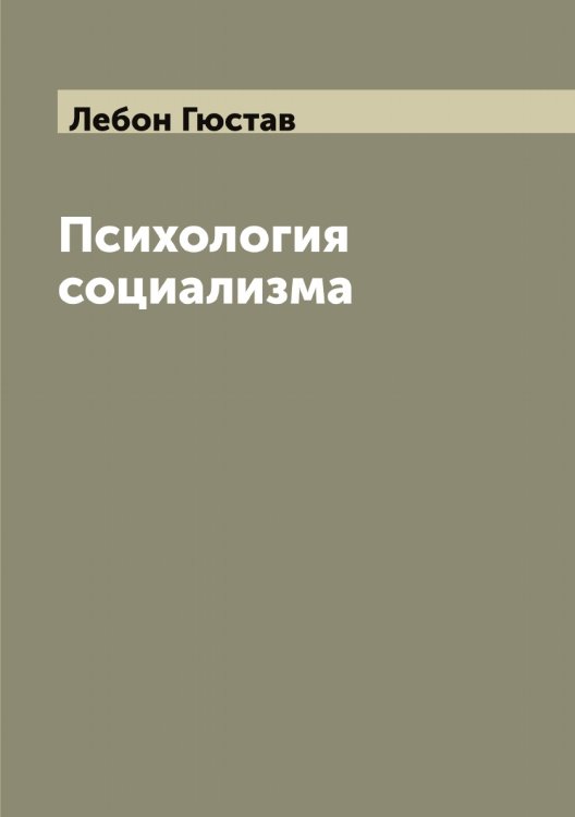 Психология социализма Обложка книги «Психология социализма» — Лебон Гюстав, ISBN 9785519927383