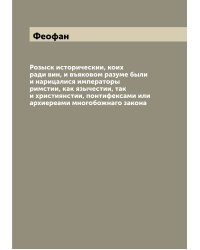 Розыск историческии, коих ради вин, и въяковом разуме были и нарицалися императоры римстии, как язычестии, так и християнстии, понтифексами или архиереами многобожнаго закона