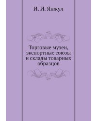 Торговые музеи, экспортные союзы и склады товарных образцов