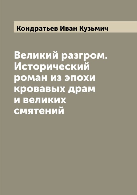 Обложка книги «Великий разгром. Исторический роман из эпохи кровавых драм и великих смятений» — Кондратьев Иван Кузьмич, ISBN 9785519901055
