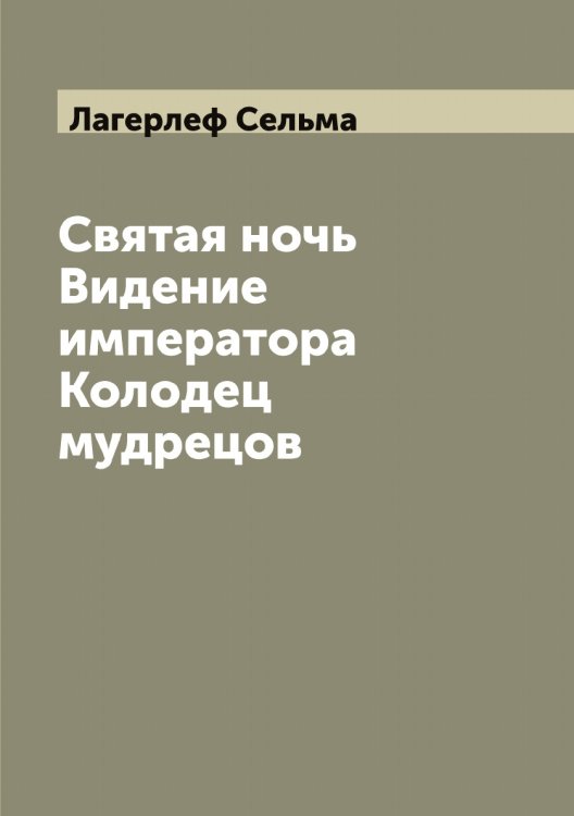 Обложка книги «Святая ночь. Видение императора. Колодец мудрецов» — Лагерлеф Сельма, ISBN 9785519922395