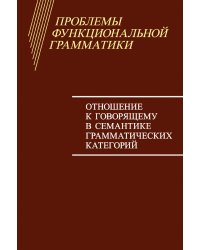 Проблемы функциональной грамматики. Отношение к говорящему в семантике грамматических категорий