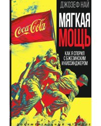 Мягкая мощь. Как я спорил с Бжезинским и Киссинджером