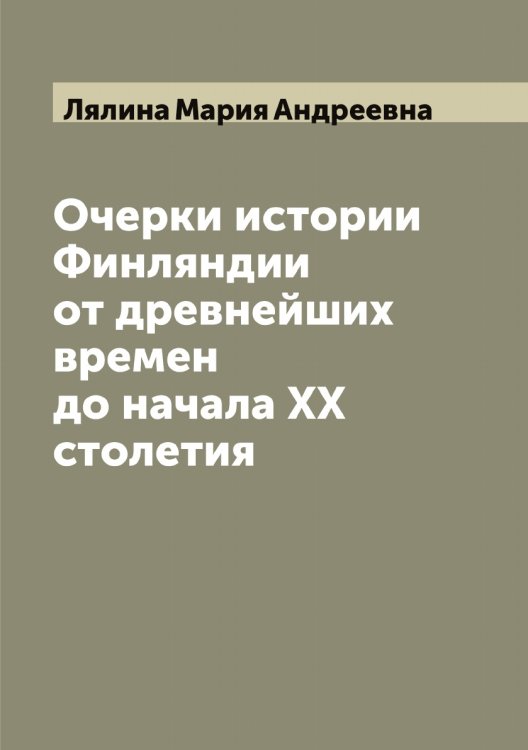 Обложка книги «Очерки истории Финляндии от древнейших времен до начала XX столетия» — Лялина Мария Андреевна, ISBN 9785519945325