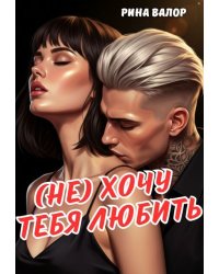 (не) Хочу тебя любить.