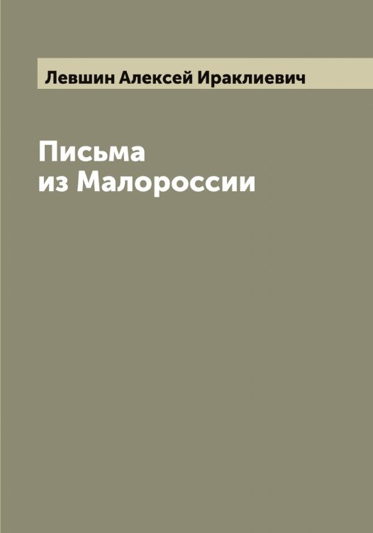 Письма из Малороссии Обложка книги «Письма из Малороссии» — Левшин Алексей Ираклиевич, ISBN 9785519928380