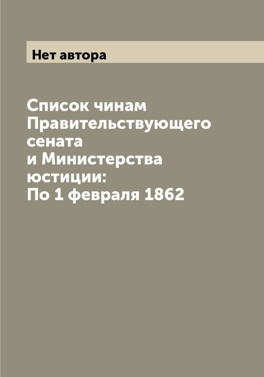 Обложка книги «Список чинам Правительствующего сената и Министерства юстиции: По 1 февраля 1862» — Нет автора, ISBN 9785519832670