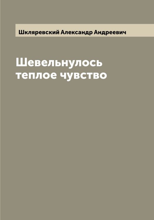 Обложка книги «Шевельнулось теплое чувство» — Шкляревский Александр Андреевич, ISBN 9785521312856
