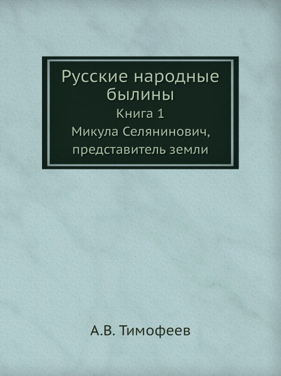 Обложка книги «Русские народные былины» — А.В. Тимофеев, ISBN 9785518071162