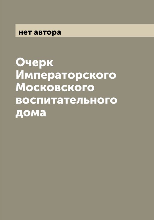 Обложка книги «Очерк Императорского Московского воспитательного дома» — нет автора, ISBN 9785519977043