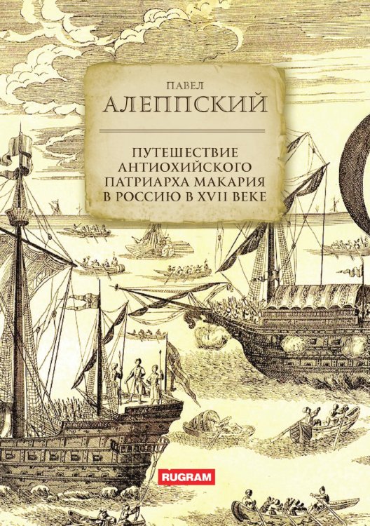 Путешествие Антиохийского патриарха Макария в Россию в XVII веке Обложка книги «Путешествие Антиохийского патриарха Макария в Россию в XVII веке» — П. Алеппский, ISBN 9785521771318