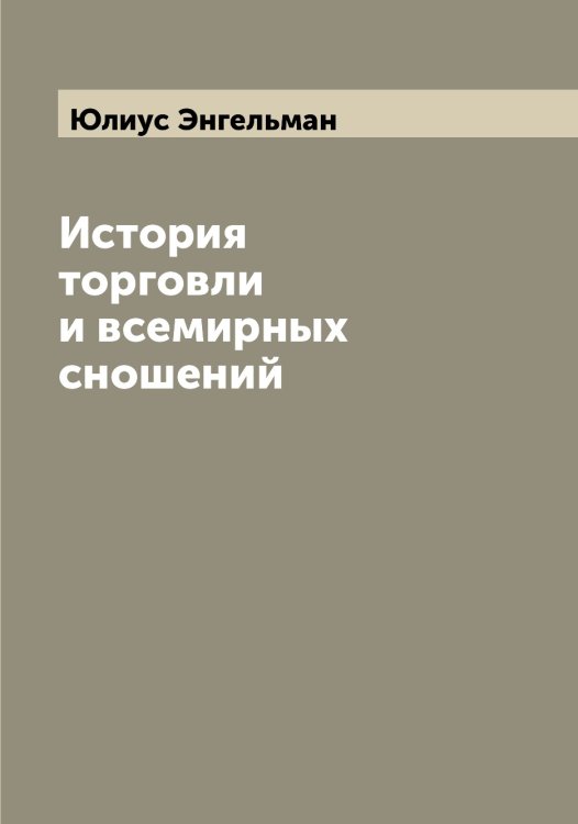 Обложка книги «История торговли и всемирных сношений» — Юлиус Энгельман, ISBN 9785521392230