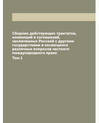 Сборник действующих трактатов, конвенций и соглашений, заключенных Россией с другими государствами и касающихся различных вопросов частного международного права