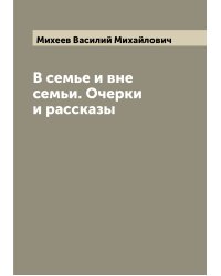 В семье и вне семьи. Очерки и рассказы