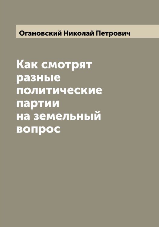 Обложка книги «Как смотрят разные политические партии на земельный вопрос» — Огановский Николай Петрович, ISBN 9785521260249