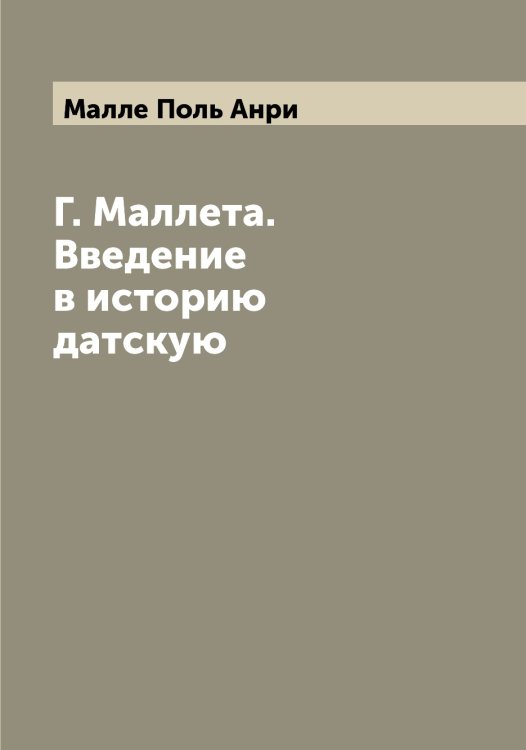 Г. Маллета. Введение в историю датскую Обложка книги «Г. Маллета. Введение в историю датскую» — Малле Поль Анри, ISBN 9785519950749