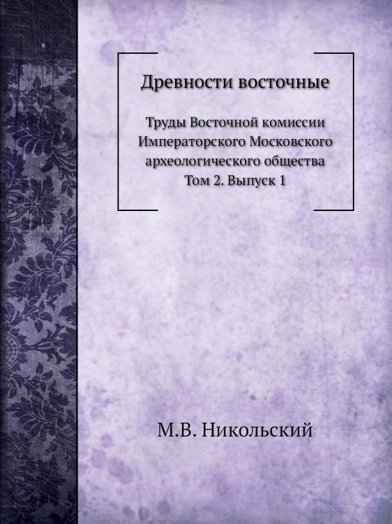 Древности восточные. Труды Восточной комиссии Императорского Московского археологического общества. Том 2. Выпуск 1