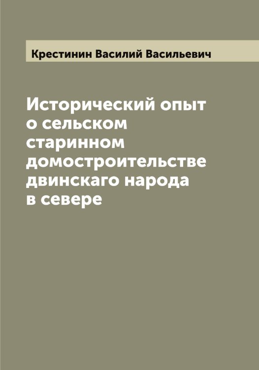 Обложка книги «Исторический опыт о сельском старинном домостроительстве двинскаго народа в севере» — Крестинин Василий Васильевич, ISBN 9785519910576
