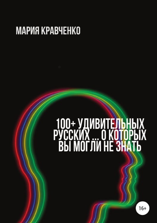 Обложка книги «100+ удивительных русских… о которых вы могли не знать» — Мария Владимировна Кравченко, ISBN 9785532035317