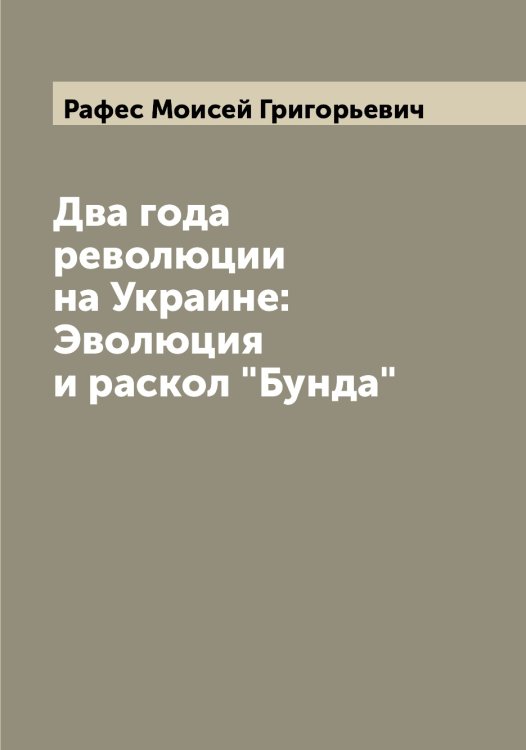 Обложка книги «Два года революции на Украине: Эволюция и раскол "Бунда"» — Рафес Моисей Григорьевич, ISBN 9785519803823