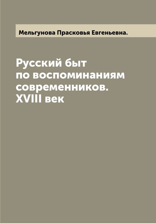 Обложка книги «Русский быт по воспоминаниям современников. XVIII век» — Мельгунова Прасковья Евгеньевна., ISBN 9785519961110