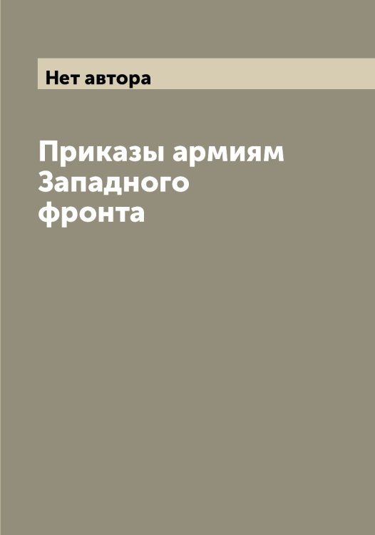 Обложка книги «Приказы армиям Западного фронта» — Нет автора, ISBN 9785519856577