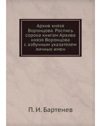 Архив князя Воронцова. Роспись сорока книгам Архива князя Воронцова с азбучным указателем личных имен