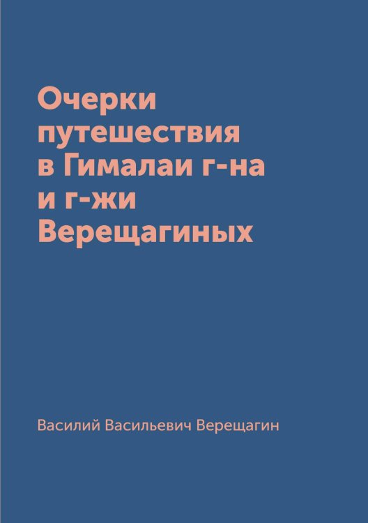 Обложка книги «Очерки путешествия в Гималаи г-на и г-жи Верещагиных» — Василий Васильевич Верещагин, ISBN 9785519669375