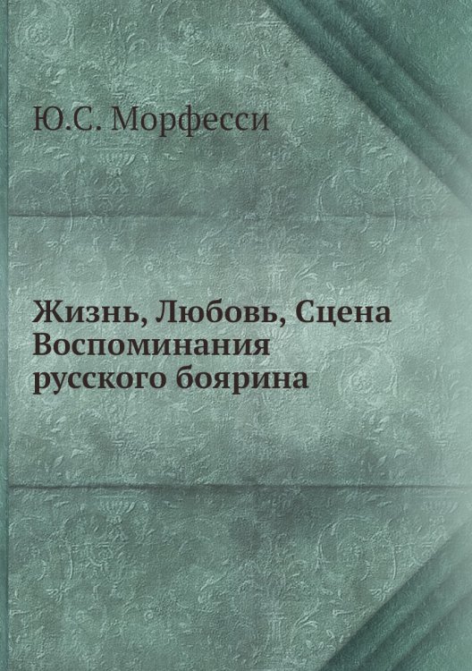 Жизнь, Любовь, Сцена. Воспоминания русского боярина Жизнь, Любовь, Сцена. Воспоминания русского боярина