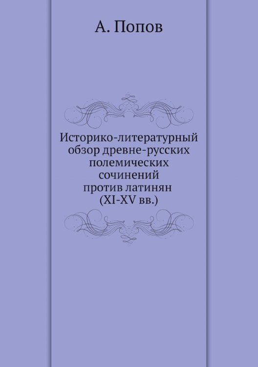 Историко-литературный обзор древне-русских полемических сочинений против латинян (XI-XV вв.)