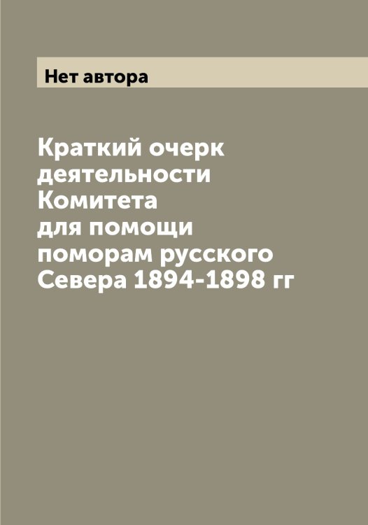 Обложка книги «Краткий очерк деятельности Комитета для помощи поморам русского Севера 1894-1898 гг» — Нет автора, ISBN 9785519900096