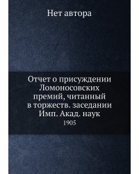 Отчет о присуждении Ломоносовских премий, читанный в торжеств. заседании Имп. Акад. наук