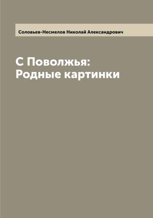 Обложка книги «С Поволжья: Родные картинки» — Соловьев-Несмелов Николай Александрович, ISBN 9785519748414