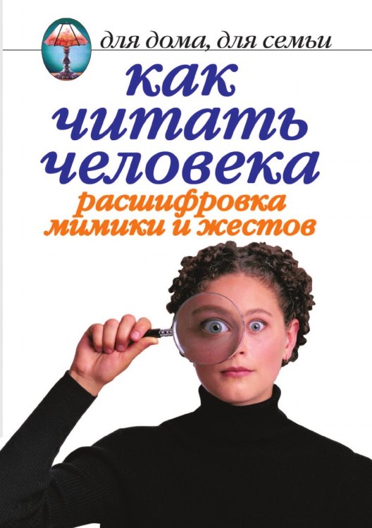 Как читать человека. Расшифровка мимики и жестов Как читать человека. Расшифровка мимики и жестов