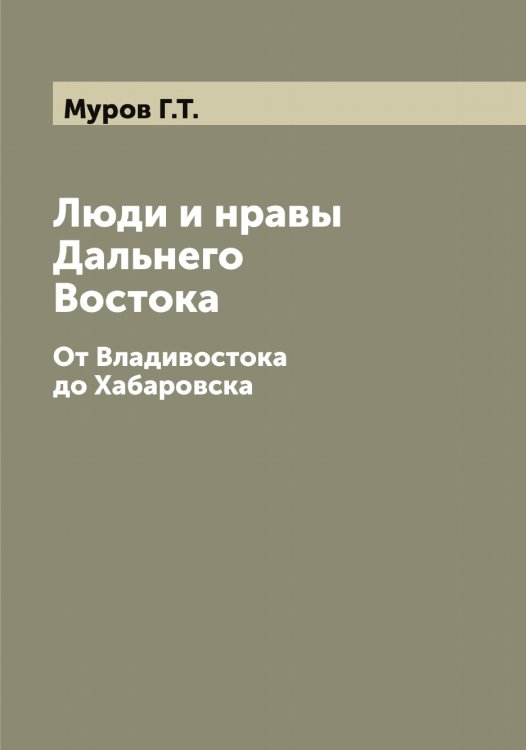 Обложка книги «Люди и нравы Дальнего Востока» — Муров Г.Т., ISBN 9785519982092